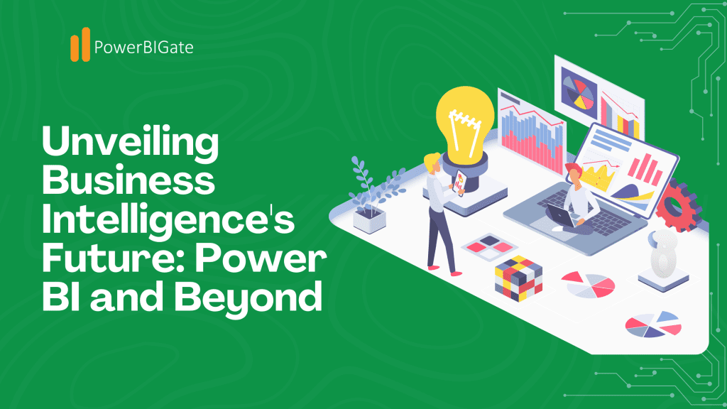 Unveiling Business Intelligence's Future Power BI and Beyond