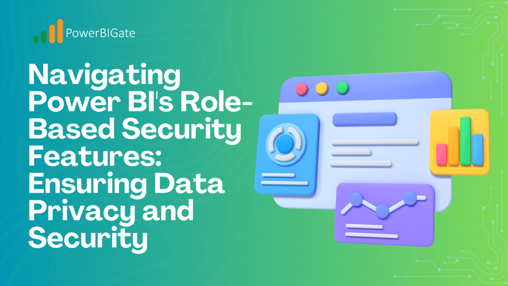 Navigating Power BI's Role-Based Security Features: Ensuring Data Privacy and Security