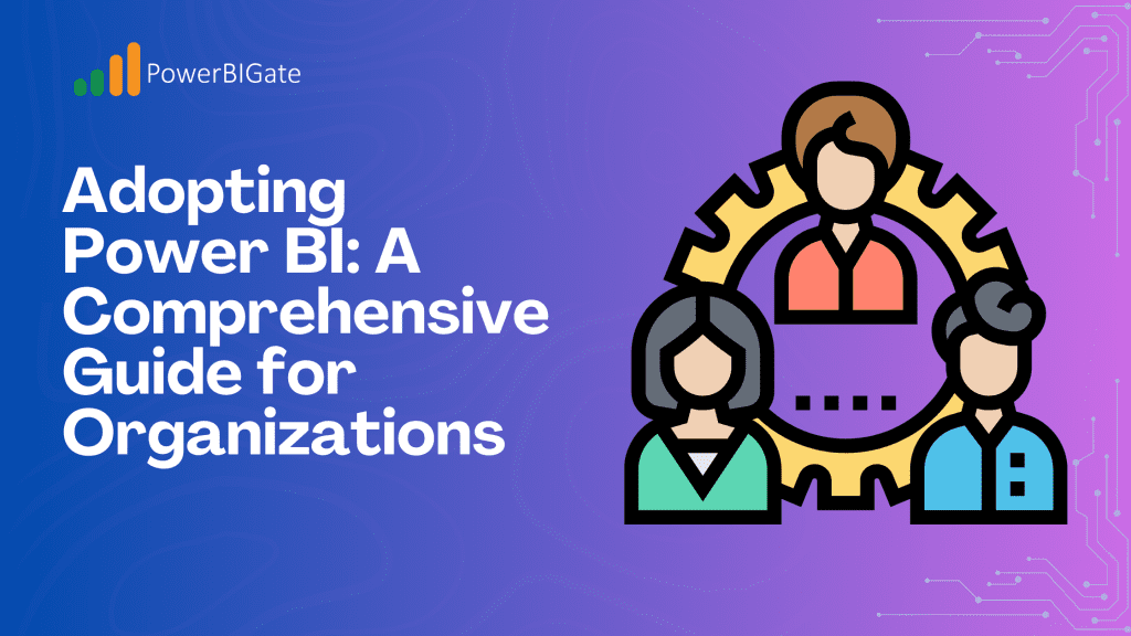 Adopting Power BI: A Comprehensive Guide for Organizations