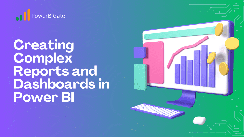 Unleashing the Power of Advanced Power BI Features: Creating Complex Reports and Dashboards