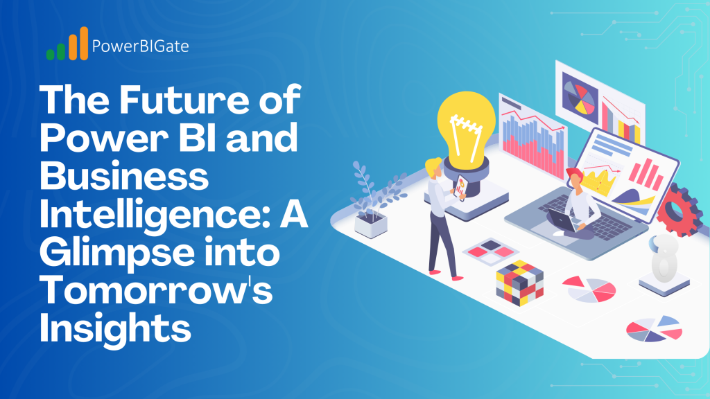 The Future of Power BI and Business Intelligence: A Glimpse into Tomorrow's Insights